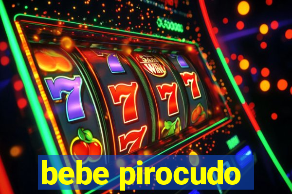 bebe pirocudo